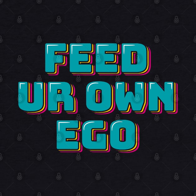 Feed Ur Own Ego by ardp13